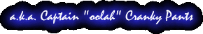 Captain 'oolah' Cranky Pants